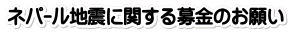 ネパｰル地震に関する募金のお願い
